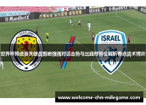 世界杯预选赛关键战前瞻强强对话走势与出线形势全解析看点战术博弈 世界杯预选赛关键战前瞻强强对话走势与出线形势全解析看点战术博弈
