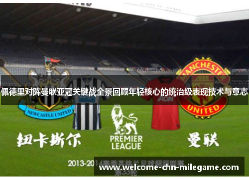 佩德里对阵曼联亚冠关键战全景回顾年轻核心的统治级表现技术与意志 佩德里对阵曼联亚冠关键战全景回顾年轻核心的统治级表现技术与意志