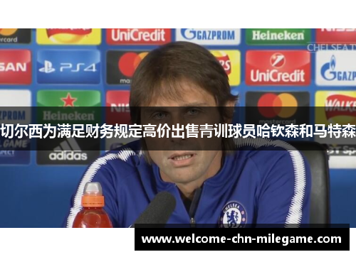 切尔西为满足财务规定高价出售青训球员哈钦森和马特森