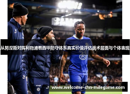 从努涅斯对阵利物浦看西甲防守体系真实价值评估战术层面与个体表现